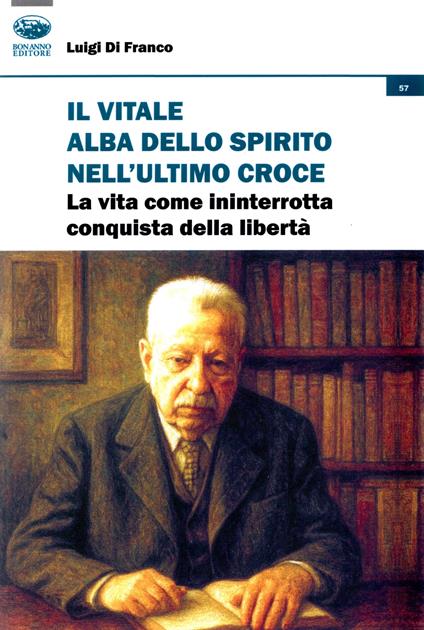 Il vitale alba dello spirito nell'ultimo Croce. La vita come ininterrotta conquista della libertà - Luigi Di Franco - copertina