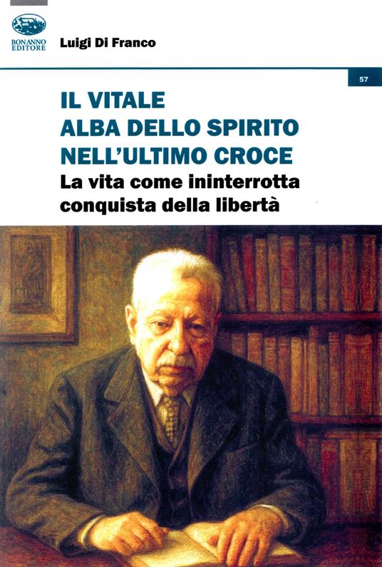 Il vitale alba dello spirito nell'ultimo Croce. La vita come ininterrotta conquista della libertà - Luigi Di Franco - copertina