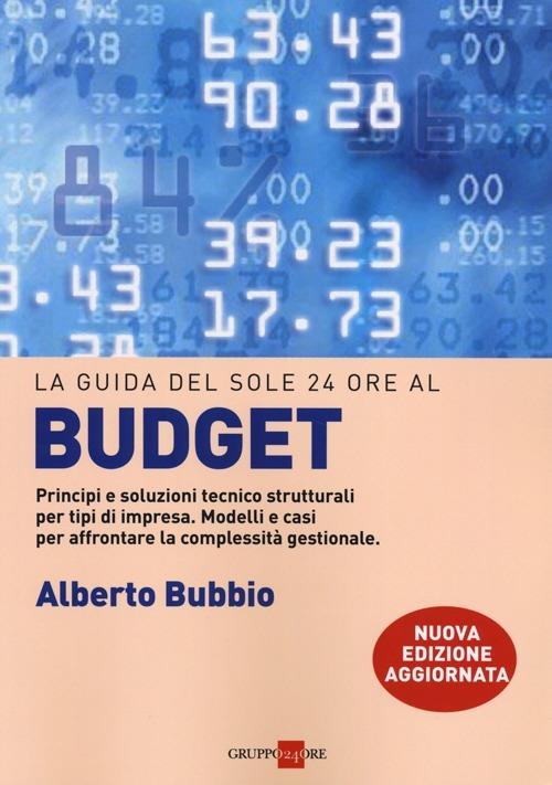 Il budget. Principi e soluzioni tecnico strutturali per tipi di impresa. Modelli e casi per affrontare la complessità gestionale, i legami con la balanced scorecard - Alberto Bubbio - copertina