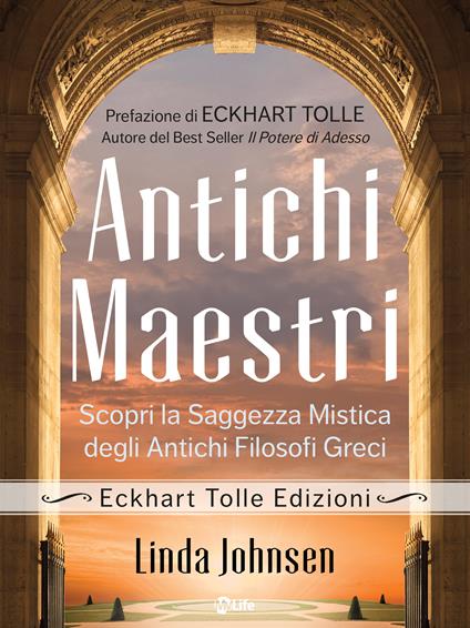 Antichi maestri. Scopri la saggezza mistica degli antichi filosofi greci - Linda Johnsen,Manuel Piani - ebook
