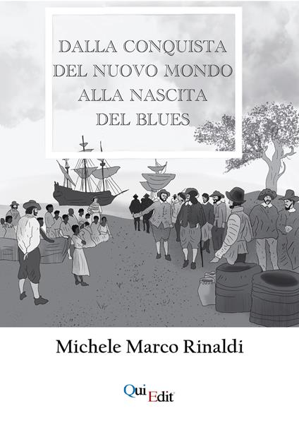 Dalla Conquista del nuovo mondo alla nascita del Blues - Michele Marco Rinaldi - copertina