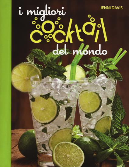 I migliori cocktails del mondo. Ediz. a colori - Jenni Davis - copertina