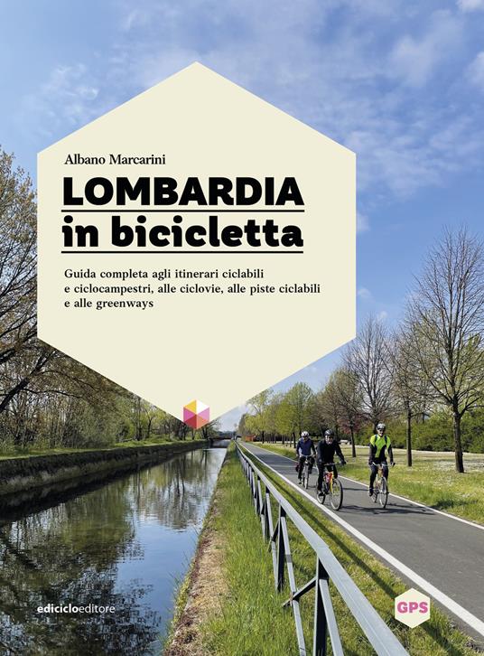 Lombardia in bicicletta. Guida completa agli itinerari ciclabili e ciclocampestri, alle ciclovie, alle piste ciclabili e alle greenways - Albano Marcarini - copertina