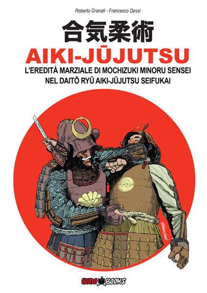 Aiki-Jujutsu. L'eredità marziale di Mochizuki Minoru nel Daito ryu Aiki-jujutsu Seifukai. Ediz. italiana, francese, inglese e spagnola - Roberto Granati - copertina