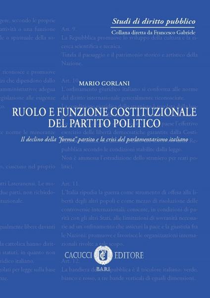 Ruolo e funzione costituzionale del partito politico. Il declino della «forma» partito e la crisi del parlamentarismo italiano - Mario Gorlani - copertina