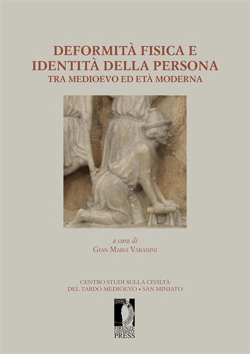 Deformità fisica e identità della persona tra Medioevo ed Età moderna. Atti del XIV Convegno di studi organizzato dal Centro di studi sulla civiltà del tardo medioevo (San Miniato, 21-23 settembre 2012) - Gian Maria Varanini - ebook