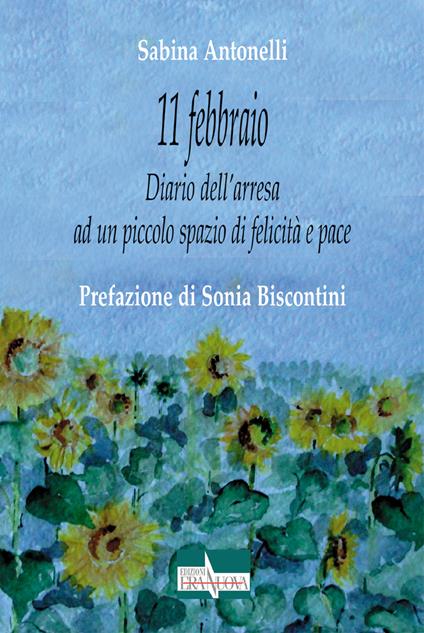 11 febbraio. Diario dell'arresa ad un piccolo spazio di felicità e pace - Sabina Antonelli - copertina