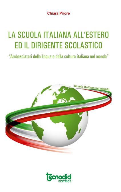 La scuola italiana all'estero. Attuazione del decreto legislativo n. 64/2017. Ii dirigente scolastico italiano «Ambasciatore della lingua e della cultura italiana nel mondo» - Chiara Priore - copertina