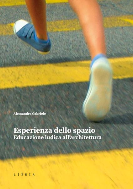 Esperienza dello spazio. Educazione ludica all’architettura - Alessandra Gabriele - copertina
