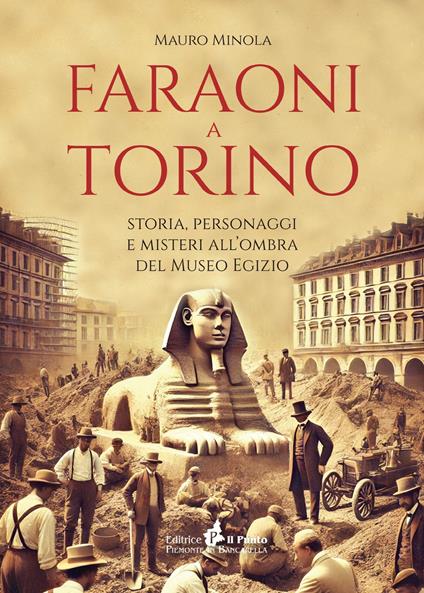 Faraoni a Torino. Storia, personaggi e misteri all'ombra del Museo Egizio - Mauro Minola - copertina