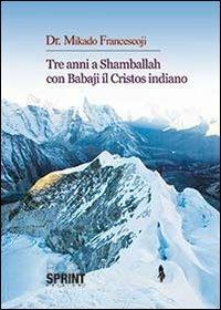 Tre anni a Shamballah con Babaji il cristos indiano - Francescoji Mikado - copertina