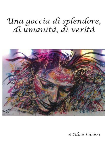 Una goccia di splendore, di umanità, di verità - Alice Luceri - copertina