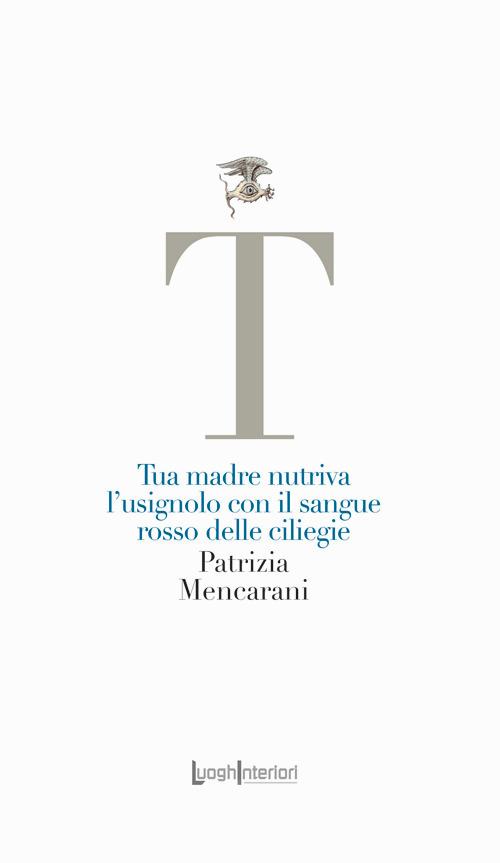 Tua madre nutriva l'usignolo con il sangue rosso delle ciliegie - Patrizia Mencarani - copertina