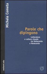 Parole che dipingono. Letteratura e cultura visuale tra Settecento e Novecento - Michele Cometa - copertina