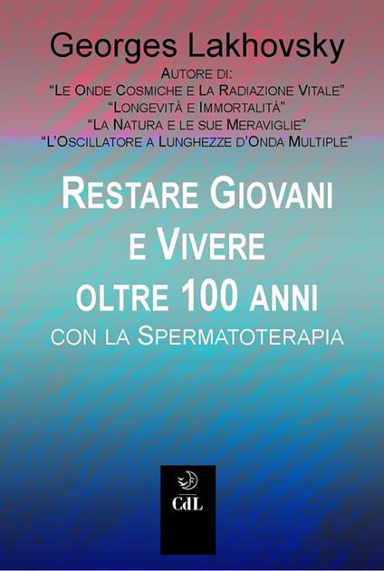 Restare giovani e vivere oltre 100 anni con la spermatoterapia - Georges Lakhovsky - ebook