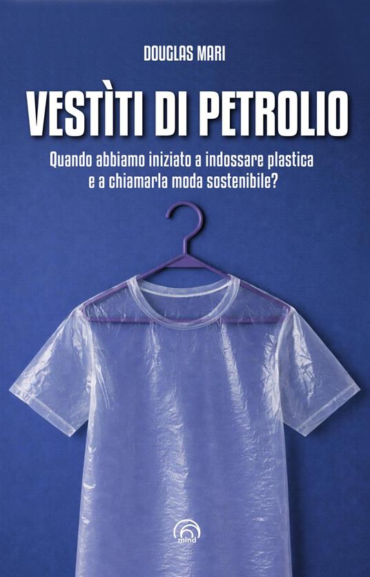 Vestìti di petrolio. Quando abbiamo iniziato a indossare plastica e a chiamarla moda sostenibile? - Mari Douglas - copertina