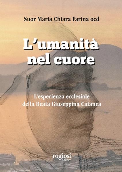 L' umanità nel cuore. L'esperienza ecclesiale della Beata Giuseppina Catanea - Maria Chiara Farina - copertina