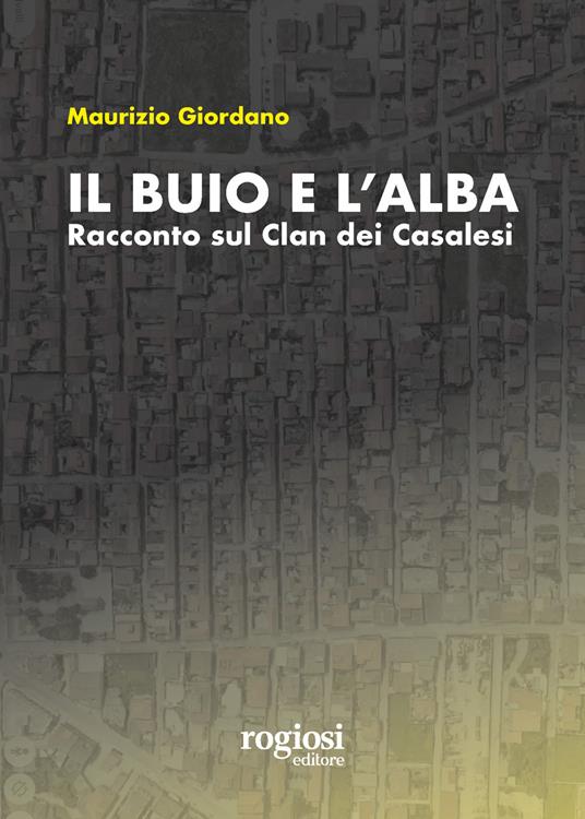 Il buio e l'alba. Racconto sul Clan dei Casalesi - Maurizio Giordano - copertina