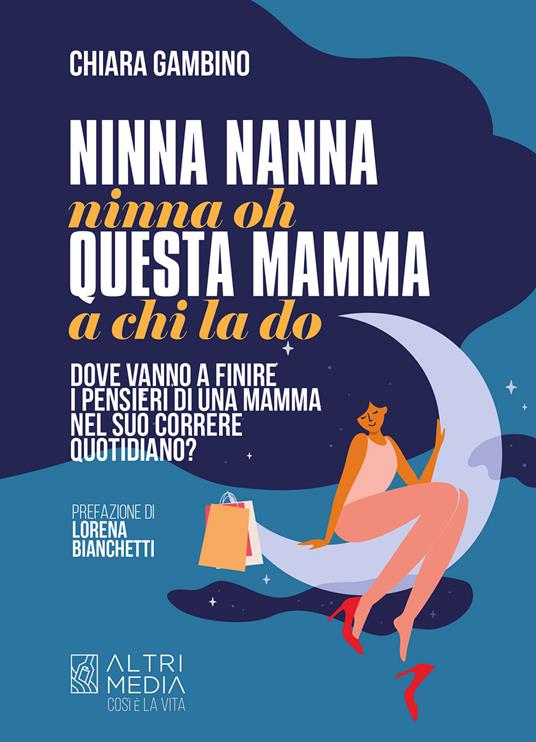 Ninna nanna nonna oh, questa mamma a chi la do. Dove vanno a finire i pensieri di una mamma nel suo correre quotidiano - Chiara Gambino - copertina