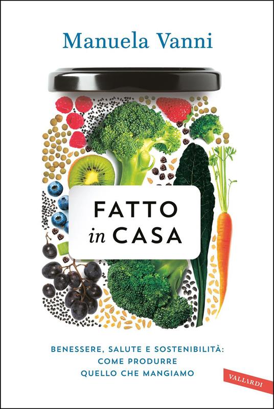 Fatto in casa. Benessere, salute e sostenibilità: come produrre quello che mangiamo - Manuela Vanni - ebook