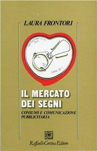 Il mercato dei segni. Consumi e comunicazione pubblicitaria - Laura Frontori - copertina