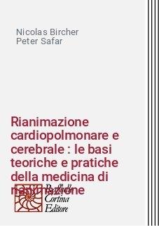 Rianimazione cardiopolmonare e cerebrale : le basi teoriche e pratiche della medicina di rianimazione - Nicolas Bircher,Peter Safar - copertina