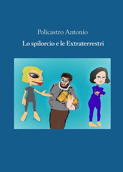Lo spilorcio e le extraterrestri - Antonio Policastro - copertina