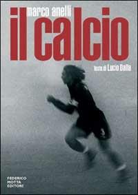 Il calcio. Ediz. illustrata - Marco Anelli,Giovanna Calvenzi - copertina