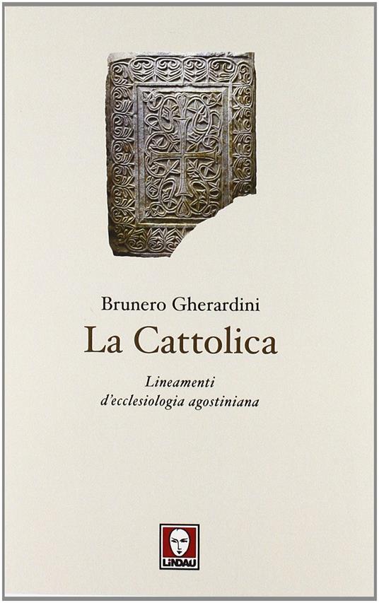 La cattolica. Lineamenti d'ecclesiologia agostiniana - Brunero Gherardini - copertina
