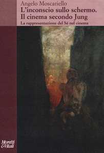 Libro L' inconscio sullo schermo. Il cinema secondo Jung. La rappresentazione del sé nel cinema Angelo Moscariello