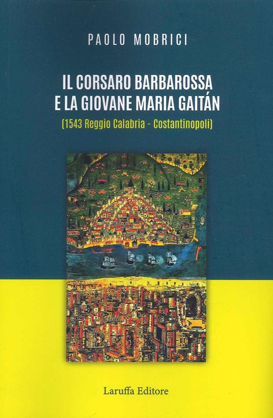 Il corsaro Barbarossa e la giovane Maria Gaitàn (1543 Reggio Calabria - Costantinopoli) - Paolo Mobrici - copertina