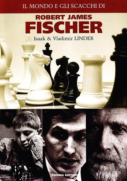 Il mondo e gli scacchi di Robert James Fischer - Isaak Linder,Vladimir Linder - copertina