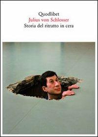 Storia del ritratto in cera. Ediz. illustrata - Julius von Schlosser - copertina