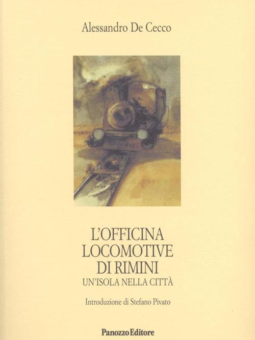 L'Officina locomotive di Rimini. Un'isola nella città - Alessandro De Cecco - copertina