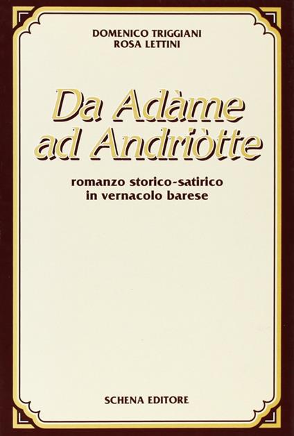 Da Adame ad Andriotte. Romanzo storico-satirico in vernacolo barese - Domenico Triggiani,Rosa Lettini - copertina