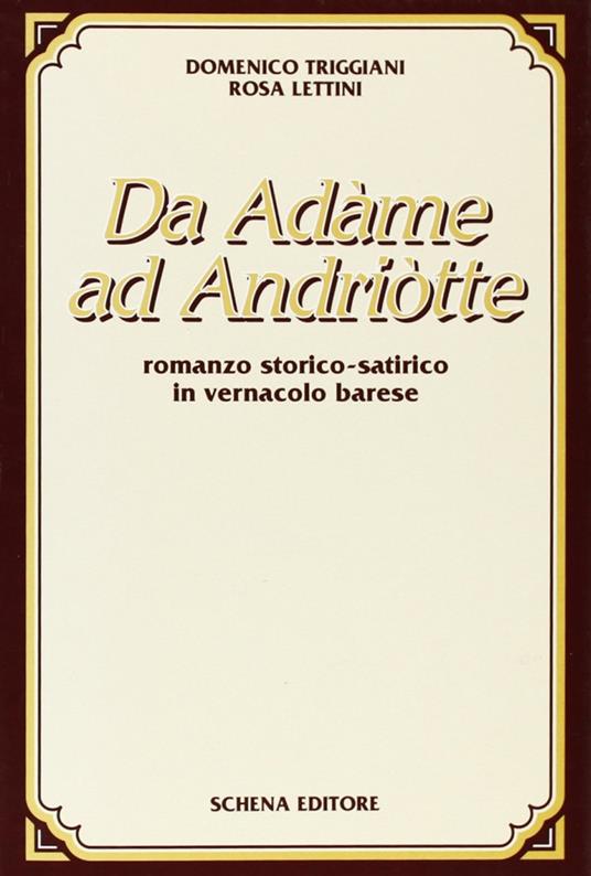 Da Adame ad Andriotte. Romanzo storico-satirico in vernacolo barese - Domenico Triggiani,Rosa Lettini - copertina