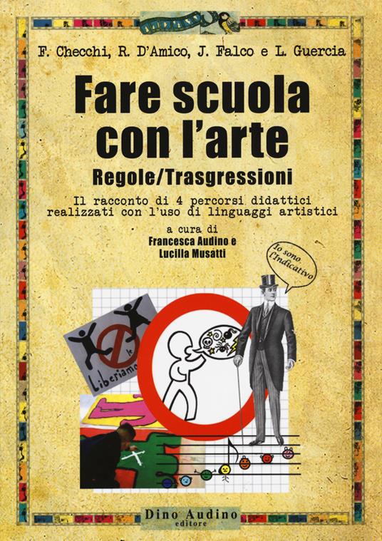 Fare scuola con l'arte. Regole/trasgressioni. Il racconto di 4 percorsi didattici realizzati con l'uso di linguaggi artistici. Con Contenuto digitale per accesso online - Francesca Checchi,Rosaria D'amico,Jole Falco - copertina