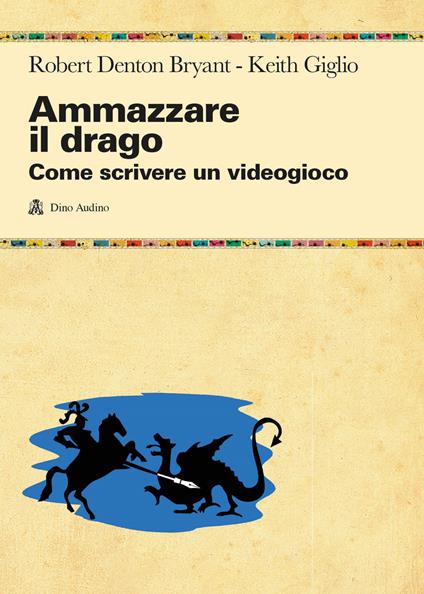 Ammazzare il drago. Come scrivere un videogioco - Robert Denton Bryant,Keith Giglio - copertina