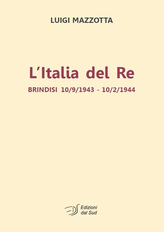 L'Italia del re. Brindisi 10/9/1943 - 10/2/1944 - Luigi Mazzotta - copertina