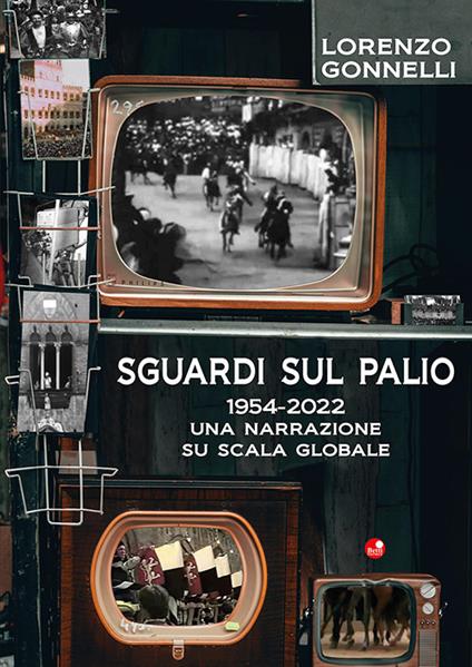 Sguardi sul Palio 1954-2022. Una narrazione su scala globale - Lorenzo Gonnelli - copertina
