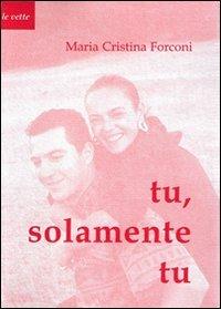 Tu solamente tu. Antropologia come fondamento dell'unità e dell'indissolubilità del patto matrimoniale - M. Cristina Forconi - copertina
