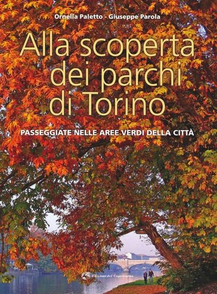 Alla scoperta dei parchi di Torino. Passeggiate nelle aree verdi della città - Ornella Paletto,Giuseppe Parola - copertina