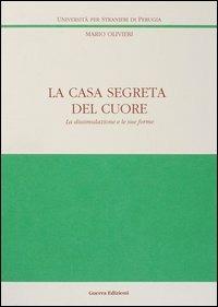 La casa segreta del cuore. La dissimulazione e le sue forme - Mario Olivieri - copertina