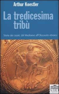La tredicesima tribù. Storia dei cazari, dal Medioevo all'Olocausto ebraico - Arthur Koestler - copertina