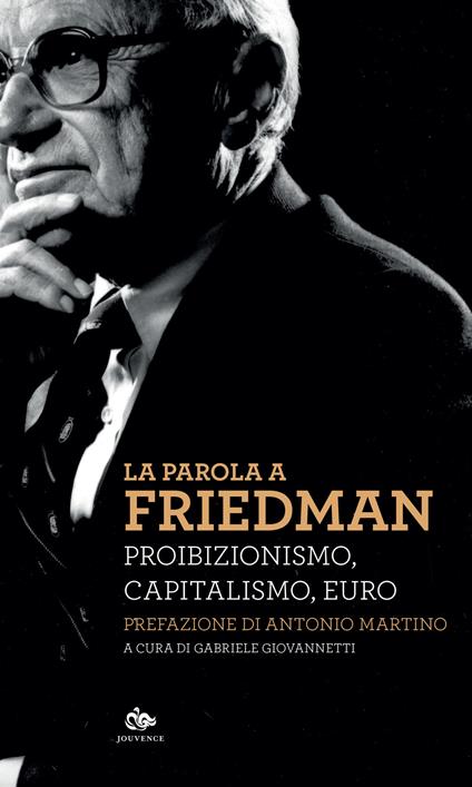 La parola a Friedman. Proibizionismo, capitalismo, euro - Milton Friedman - copertina