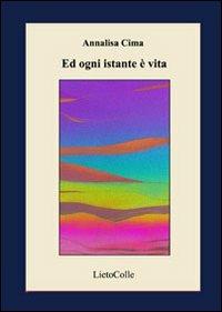 Ed ogni istante è vita. Ediz. illustrata - Annalisa Cima - copertina