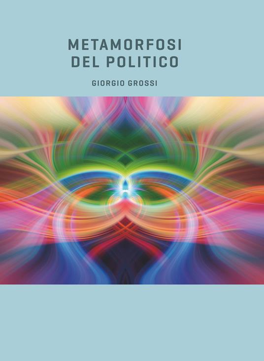 Metamorfosi del politico - Giorgio Grossi - ebook