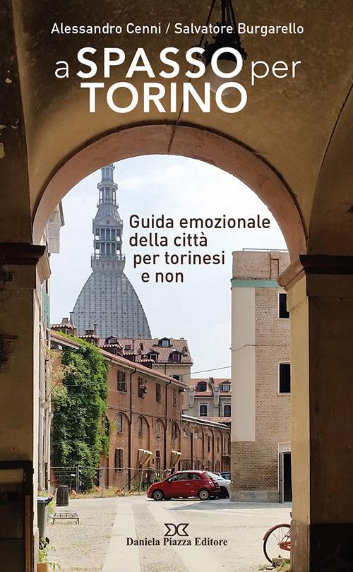 A spasso per Torino. Guida emozionale della città per torinesi e non - Alessandro Cenni,Salvatore Burgarello - copertina