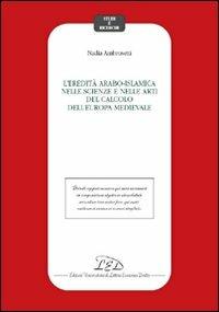 L'eredità arabo-islamica nelle scienze e nelle arti del calcolo dell'Europa medievale - Nadia Ambrosetti - copertina