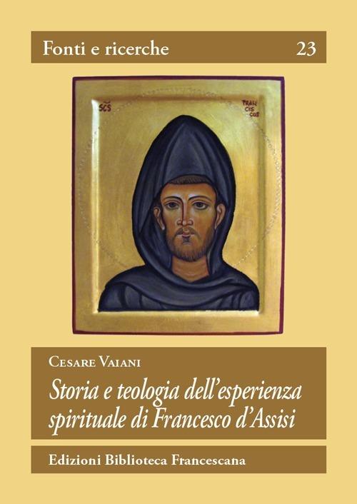 Storia e teologia dell'esperienza spirituale di San Francesco d'Assisi - Cesare Vaiani - copertina